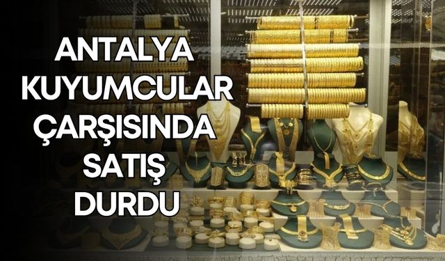 Altın fırladı, Antalya Kuyumcular Çarşısında satış durdu