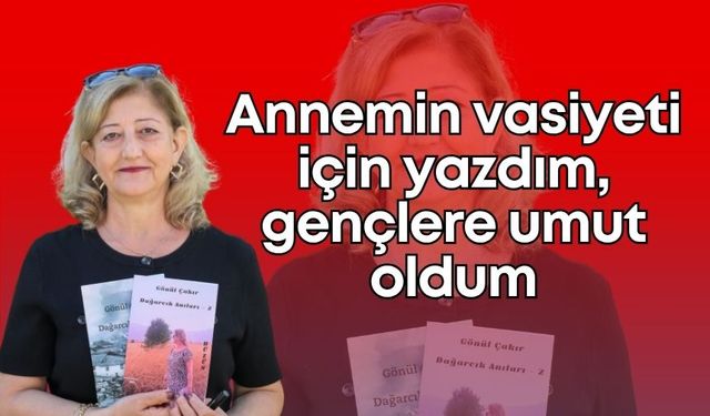 "Annemin vasiyeti için yazdım, gençlere umut oldum"