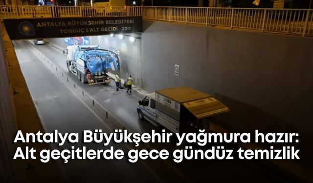 Antalya Büyükşehir yağmura hazır: Alt geçitlerde gece gündüz temizlik