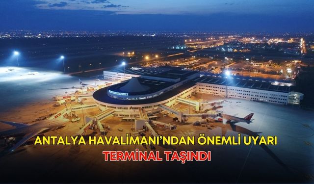 Antalya Havalimanı’ndan önemli uyarı! Terminal taşındı
