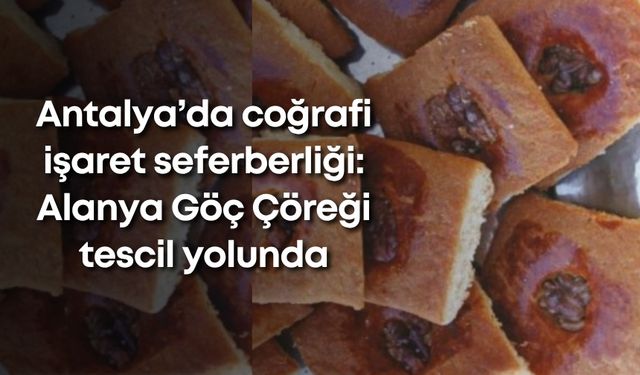 Antalya’da coğrafi işaret seferberliği: Alanya Göç Çöreği tescil yolunda