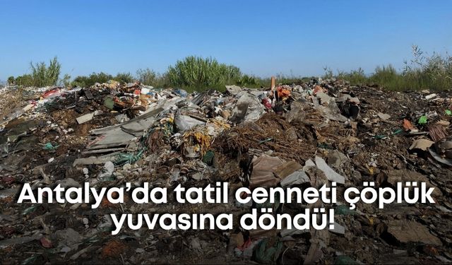 Antalya’da tatil cenneti çöplük yuvasına döndü! Kötü koku ve duman bezdirdi
