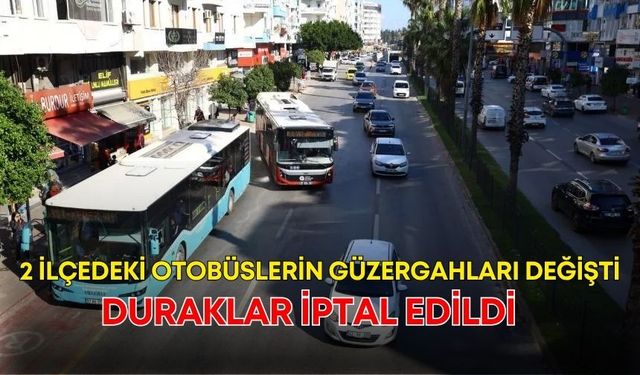 Antalya’nın 2 ilçesindeki otobüslerin güzergahları değişti, duraklar iptal edildi