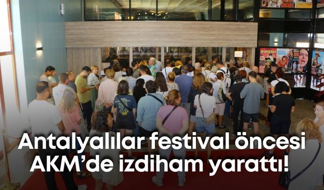 Antalyalılar festival öncesi AKM’de izdiham yarattı!