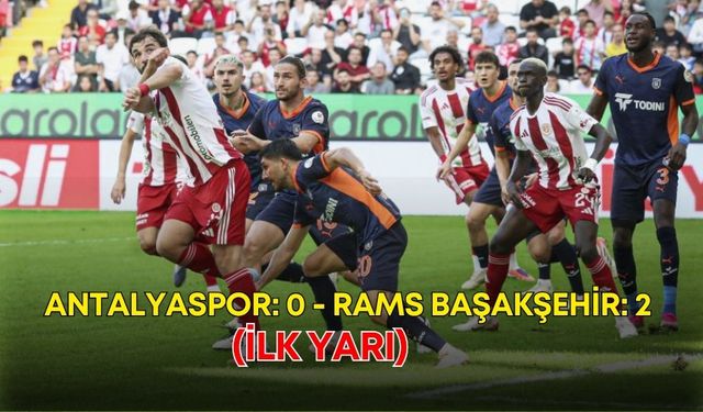 Antalyaspor: 0 - RAMS Başakşehir: 2 (İlk yarı)