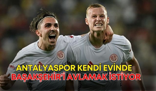 Antalyaspor kendi evinde Başakşehir’i avlamak istiyor