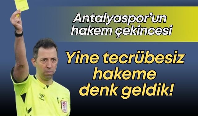 Antalyaspor’un hakem çekincesi: Yine tecrübesiz hakeme denk geldik!