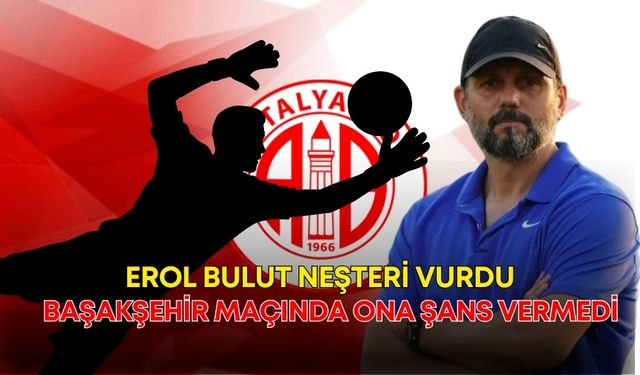 Erol Bulut neşteri vurdu, Başakşehir maçında ona şans vermedi