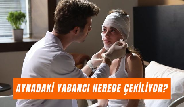 Aynadaki Yabancı Dizisi Nerede Çekiliyor? Emirhan Karaaslan'ın Evi Nerede?