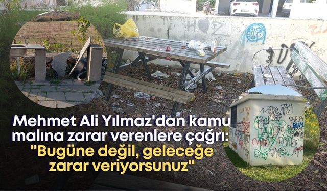 Mehmet Ali Yılmaz'dan kamu malına zarar verenlere çağrı: "Bugüne değil, geleceğe zarar veriyorsunuz"