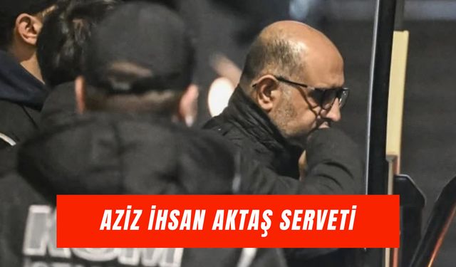 Aziz İhsan Aktaş Serveti: Şirketleri ve Mal Varlığı…