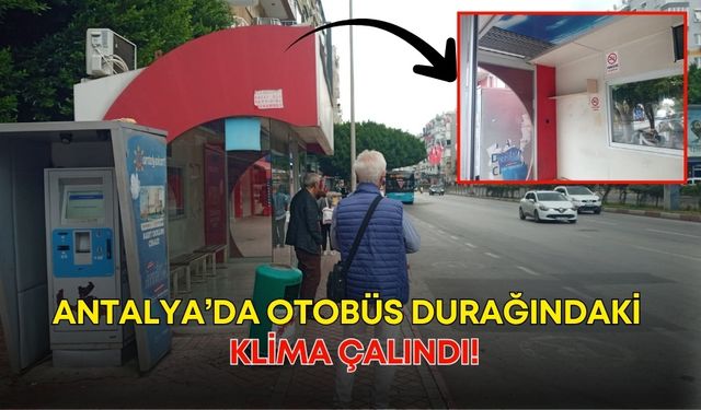 Antalya’da otobüs durağındaki klima çalındı!