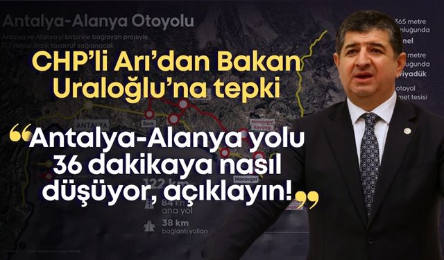 CHP’li Arı’dan Bakan Uraloğlu’na tepki: “Antalya-Alanya yolu 36 dakikaya nasıl düşüyor, açıklayın!”