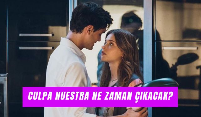 Culpa Nuestra Ne Zaman Çıkacak? Çekim Yerleri, Konusu ve Oyuncuları!