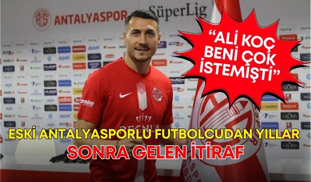 Eski Antalyasporlu futbolcudan yıllar sonra gelen itiraf: “Ali Koç beni çok istemişti”