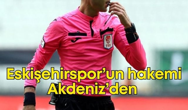 Eskişehirspor maçında Akdeniz Bölgesi Hakemi görev alacak