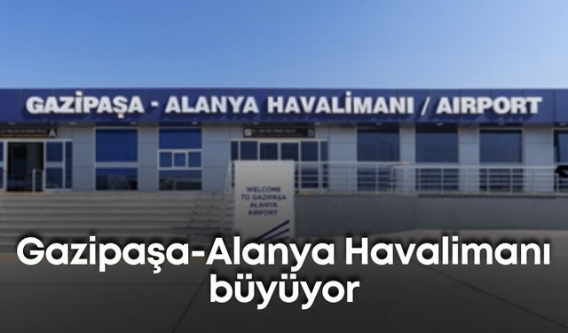 Gazipaşa-Alanya Havalimanı büyüyor