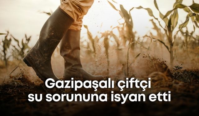 Gazipaşalı çiftçi su sorununa isyan etti