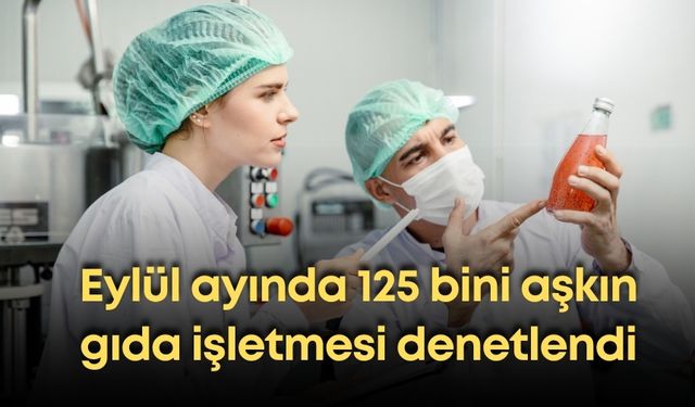 Eylül ayında 125 bini aşkın gıda işletmesi denetlendi