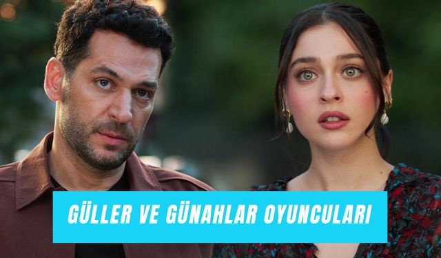 Güller ve Günahlar Oyuncuları Yaşları: İsimler ve Karakterleri!