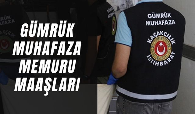 Gümrük Muhafaza Memuru Maaşları 2025: Lise Mezunu, Lisans, Ön Lisans…