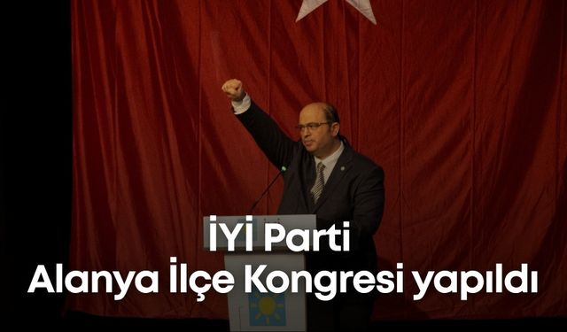 İYİ Parti Alanya İlçe Kongresi yapıldı