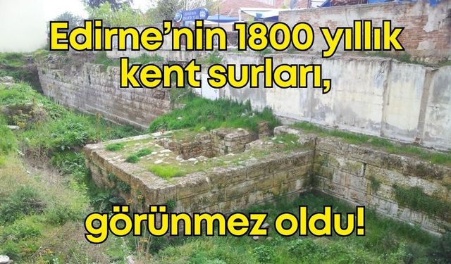 Edirne’nin 1800 yıllık kent surları görünmez oldu!