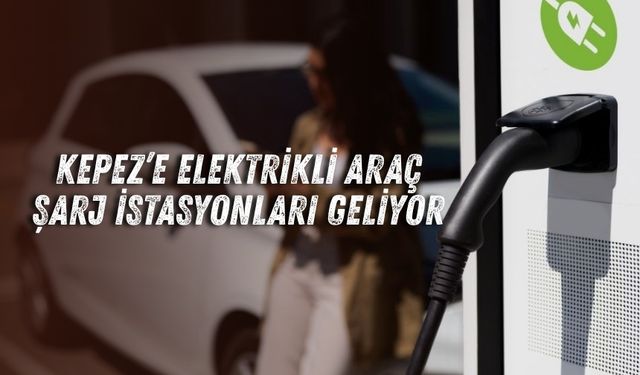 Kepez’e elektrikli araç şarj istasyonları geliyor
