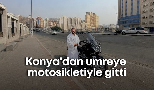 Konya'dan umreye motosikletiyle gitti
