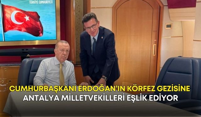 Cumhurbaşkanı Erdoğan’ın Körfez gezisine Antalya milletvekilleri eşlik ediyor