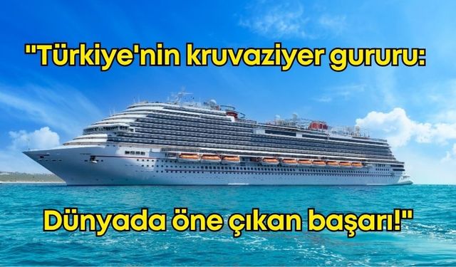 Kruvaziyer turizminde Türkiye'nin gururu oldular