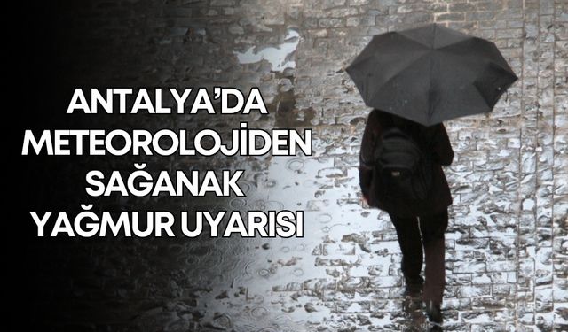 Antalya’da meteorolojiden sağanak yağmur uyarısı! Saat saat hava durumu tahmini