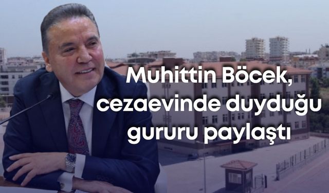 Muhittin Böcek, cezaevinde duyduğu gururu paylaştı