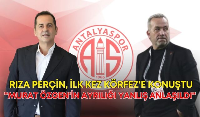 Rıza Perçin, ilk kez Körfez'e konuştu: "Murat Özgen'in ayrılığı yanlış anlaşıldı"