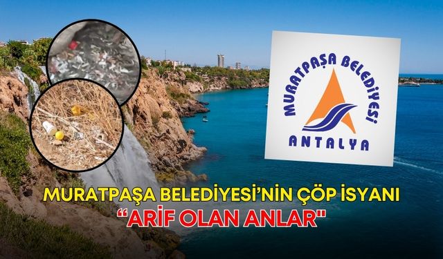 Muratpaşa Belediyesi’nin çöp isyanı: “Arif olan anlar"