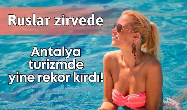 Antalya turizmde yine rekor kırdı! Ruslar zirvede