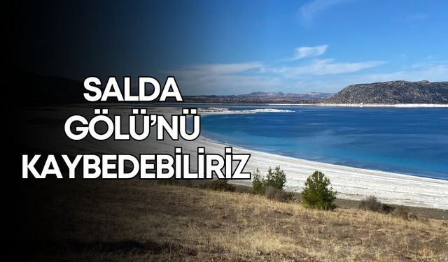 Belediye Başkanından hayati uyarı: Salda Gölü’nü kaybedebiliriz