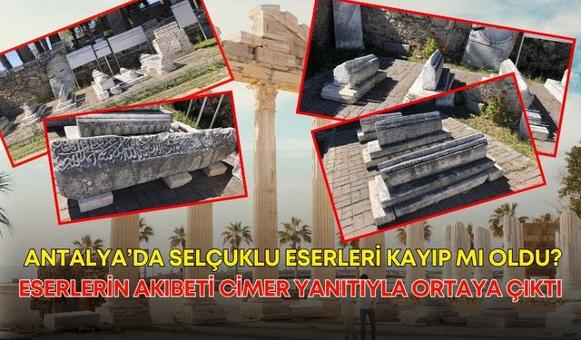 Antalya’da Selçuklu eserleri kayıp mı oldu? Eserlerin akıbeti CİMER yanıtıyla ortaya çıktı