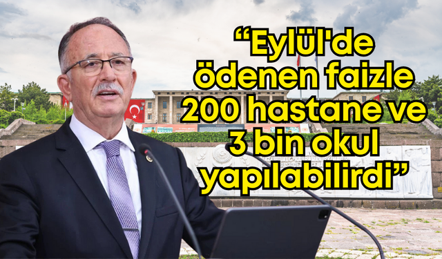 Saadet Partisi Antalya Milletvekili Kılıç: “Eylül'de ödenen faizle 200 hastane ve 3 bin okul yapılabilirdi”