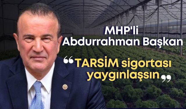MHP'li Abdurrahman Başkan: "TARSİM sigortası yaygınlaşsın"