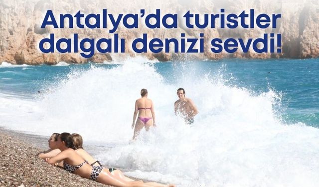 Antalya’da turistler dalgalı denizi sevdi! Konyaaltı sahilinde yürekler ağza geldi