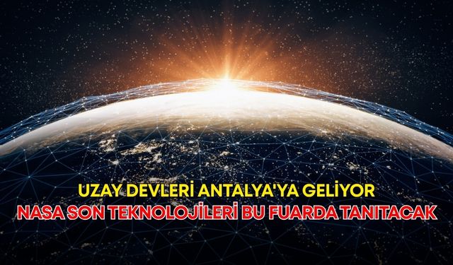 Uzay devleri Antalya'ya geliyor! NASA, SpaceX son teknolojileri bu fuarda tanıtacak