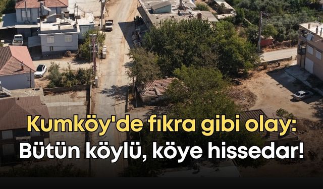Antalya Kumköy'de fıkra gibi olay: Bütün köylü, köye hissedar!