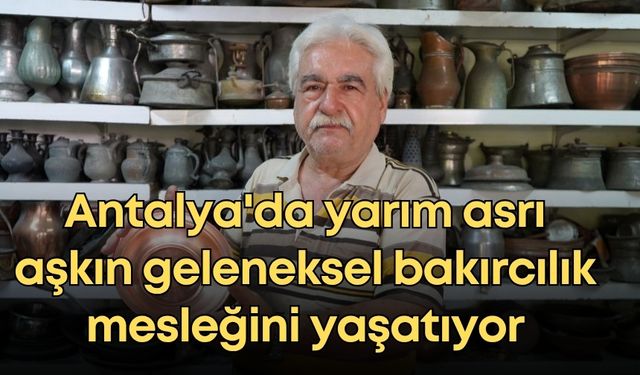 Antalya'da yarım asrı aşkın geleneksel bakırcılık mesleğini yaşatıyor