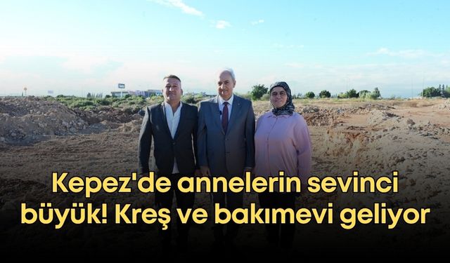 Kepez'de annelerin sevinci büyük! Kreş ve bakımevi geliyor