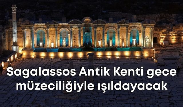 Sagalassos Antik Kenti gece müzeciliğiyle ışıldayacak