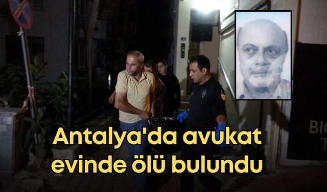 Antalya'da avukat evinde ölü bulundu