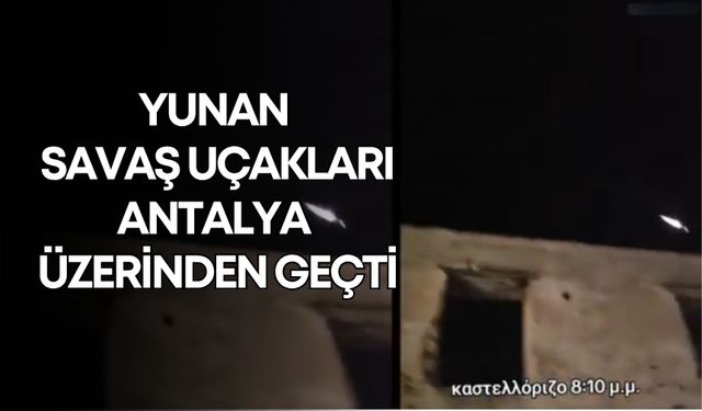Yunan savaş uçakları Antalya üzerinden geçti