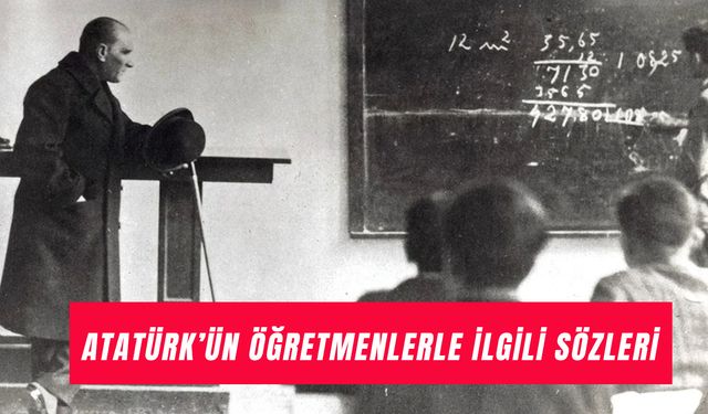 Atatürk’ün Öğretmen ve Eğitimle İlgili Sözleri: En Güzel Öğretmenler Günü Mesajları!