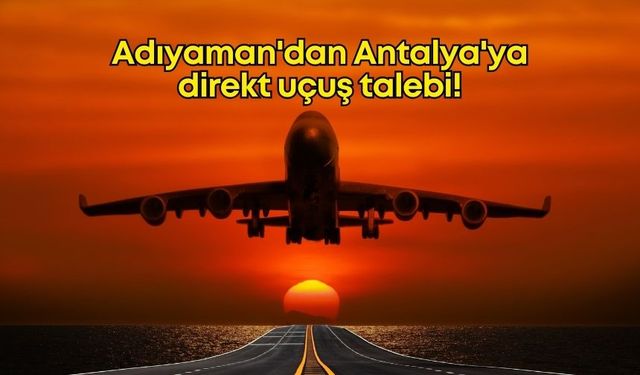 Adıyaman'dan Antalya'ya direkt uçuş talebi!